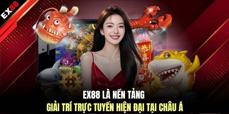 EX88 là nền tảng giải trí trực tuyến hiện đại tại châu Á