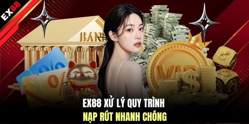 EX88 xử lý quy trình nạp rút nhanh chóng