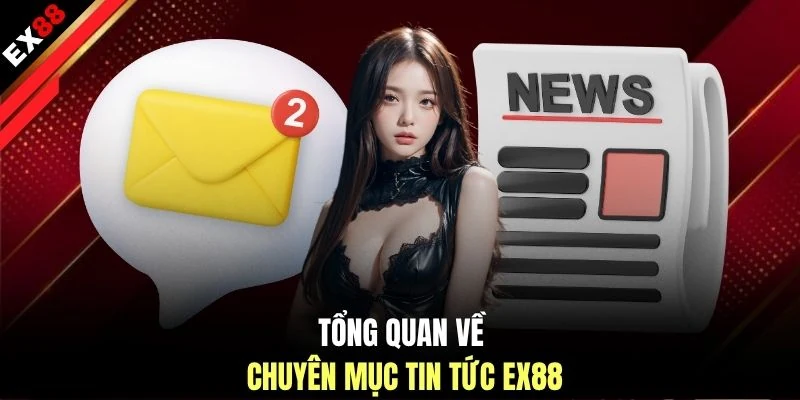 Tổng quan về chuyên mục tin tức EX88